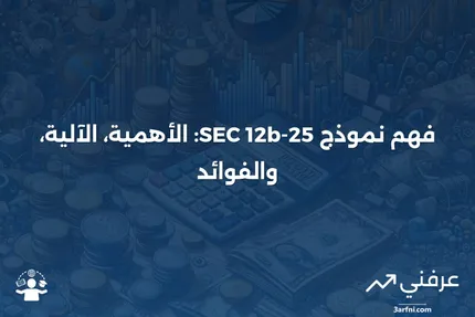 نموذج SEC 12b-25: ماذا يعني، كيف يعمل، الفوائد