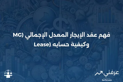 عقد الإيجار المعدل الإجمالي (MG Lease): التعريف وحساب الإيجار