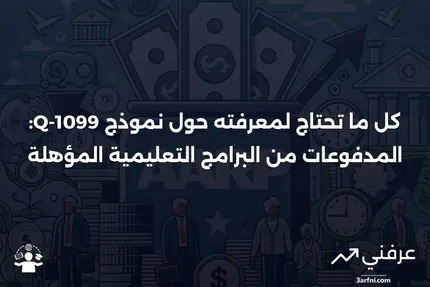 ما هو النموذج 1099-Q: المدفوعات من البرامج التعليمية المؤهلة؟