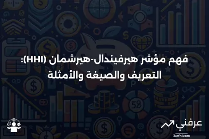 مؤشر هيرفيندال-هيرشمان (HHI): التعريف، الصيغة، والمثال