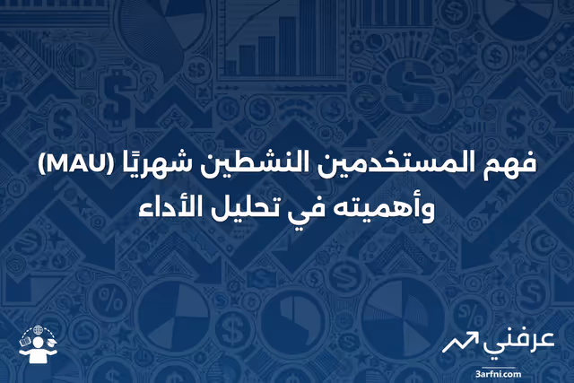 المستخدمون النشطون شهريًا (MAU): التعريف وكيفية استخدام المؤشر