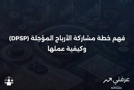 خطة مشاركة الأرباح المؤجلة (DPSP): ما هي وكيف تعمل