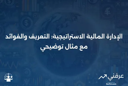 الإدارة المالية الاستراتيجية: التعريف، الفوائد، والمثال