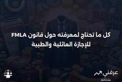 قانون الإجازة العائلية والطبية (FMLA): ما تحتاج إلى معرفته