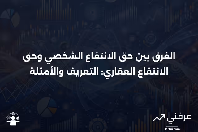 حق الانتفاع الشخصي: التعريف، المثال، مقابل حق الانتفاع العقاري
