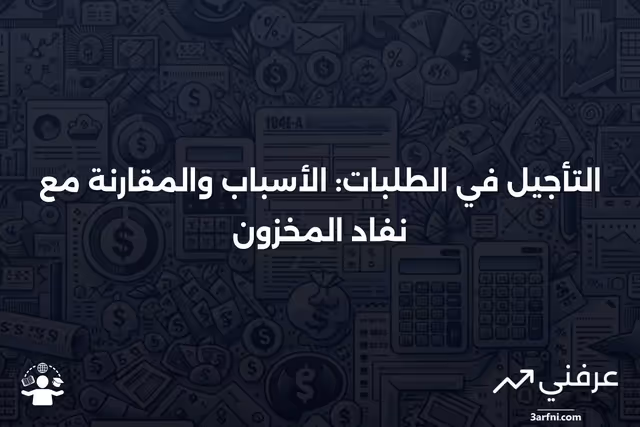 التأجيل في الطلبات: التعريف، الأسباب، المثال، مقارنة مع نفاد المخزون