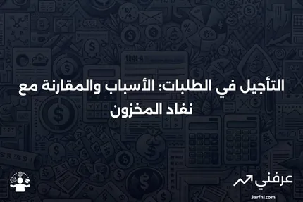 التأجيل في الطلبات: التعريف، الأسباب، المثال، مقارنة مع نفاد المخزون