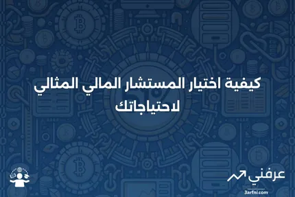 المستشار المالي: كيفية اختيار المستشار المناسب لك