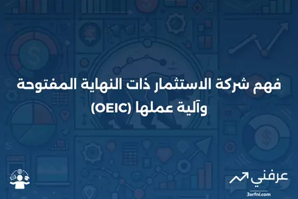 ما هي شركة الاستثمار ذات النهاية المفتوحة (OEIC)؟ وكيف تعمل؟