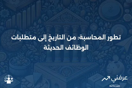 المحاسبة موضحة مع لمحة تاريخية ومتطلبات الوظائف الحديثة