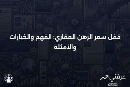 قفل سعر الرهن العقاري مع خيار الانخفاض: المعنى، نظرة عامة، أمثلة