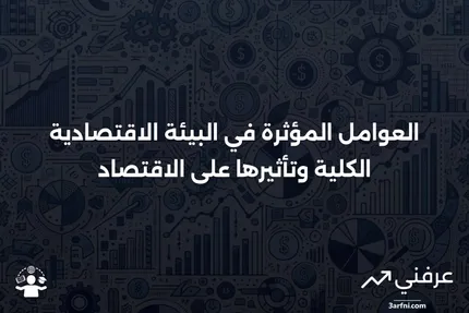 البيئة الاقتصادية الكلية: ماذا تعني في الاقتصاد، والعوامل الرئيسية