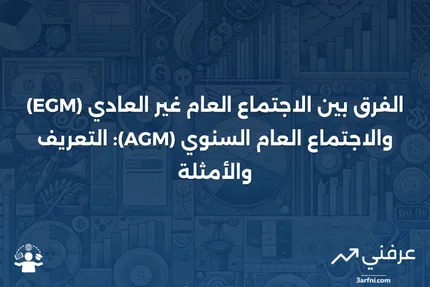 الاجتماع العام غير العادي (EGM): التعريف، الأمثلة، الاجتماع العام السنوي (AGM)