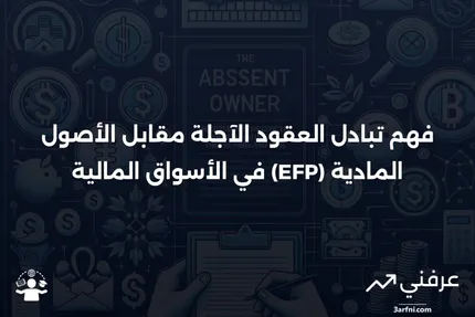 تبادل العقود الآجلة مقابل الأصول المادية (EFP): التعريف والمثال