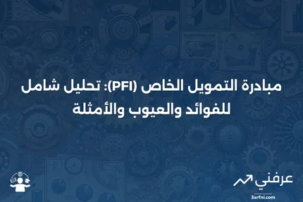 مبادرة التمويل الخاص (PFI): الفوائد، العيوب، والأمثلة