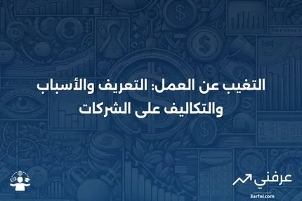 ما هو التغيب عن العمل؟ التعريف، الأسباب، والتكاليف على الأعمال التجارية