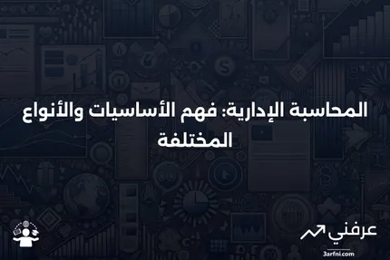 المحاسبة الإدارية: المعنى، الركائز، والأنواع