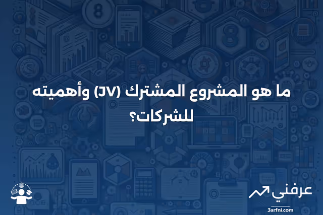مشروع مشترك (JV): ما هو، ولماذا تقوم الشركات بتشكيله؟