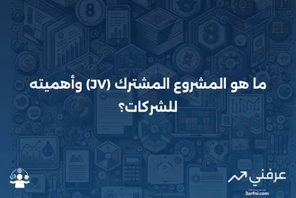 مشروع مشترك (JV): ما هو، ولماذا تقوم الشركات بتشكيله؟