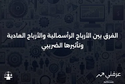 توزيع الأرباح الرأسمالية: التعريف مقابل الأرباح العادية والضرائب