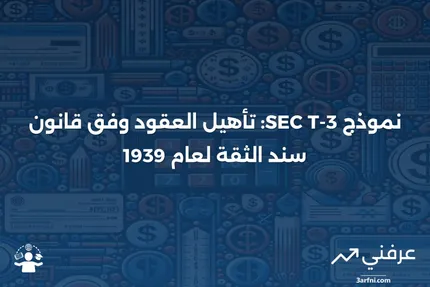 نموذج T-3 الخاص بلجنة الأوراق المالية والبورصات (SEC): دليل شامل ومتطلبات التقديم