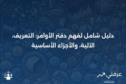 ما هو دفتر الأوامر؟ التعريف، كيفية عمله، والأجزاء الرئيسية