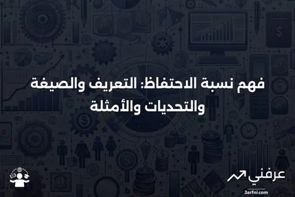 نسبة الاحتفاظ: التعريف، الصيغة، القيود، والمثال