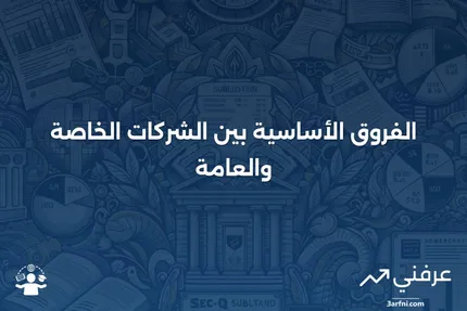 الشركات الخاصة: الفروقات الرئيسية عن الشركات العامة