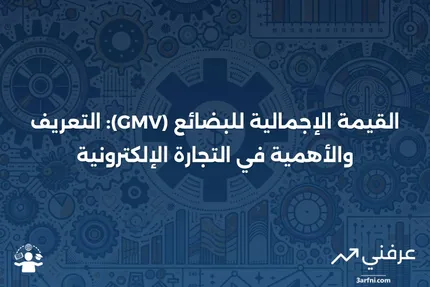 القيمة الإجمالية للبضائع (GMV): التعريف، الصيغة، الإيجابيات والسلبيات، والمثال