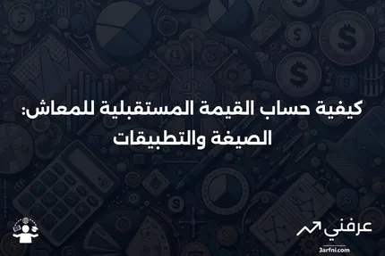 القيمة المستقبلية للمعاش: ما هي، الصيغة، وكيفية الحساب