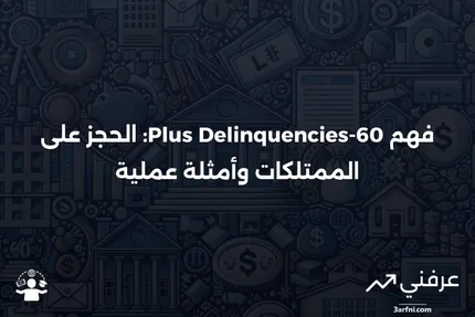 60-Plus Delinquencies: المعنى، الحجز على الممتلكات، مثال