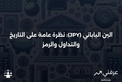 JPY (الين الياباني): التعريف، الرمز، التاريخ، التداول