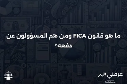 قانون مساهمات التأمين الفيدرالي (FICA): ما هو، ومن يدفعه؟