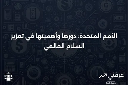 الأمم المتحدة (UN): التعريف، الهدف، الهيكل، والأعضاء