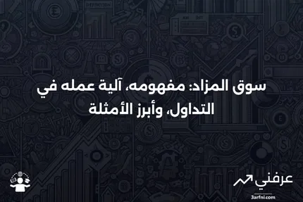 سوق المزاد: التعريف، كيفية عمله في التداول، وأمثلة