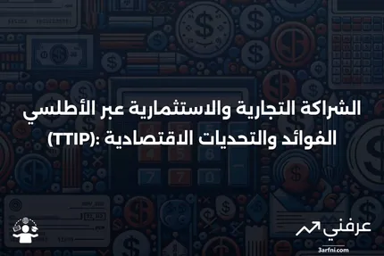 نظرة عامة على الشراكة التجارية والاستثمارية عبر الأطلسي (TTIP)