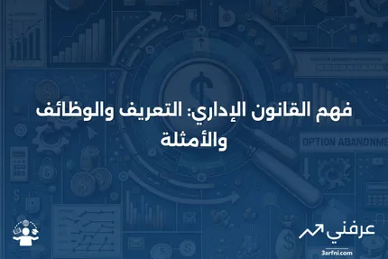 القانون الإداري: التعريف، كيفية عمله، وأمثلة عليه