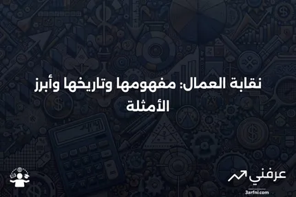 نقابة العمال: التعريف، التاريخ، والأمثلة