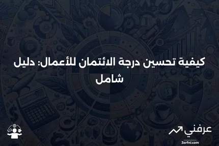 درجة الائتمان للأعمال: ما هي، وكيف تعمل، وكيفية تحسينها