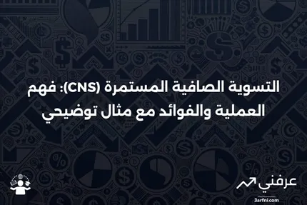 التسوية الصافية المستمرة (CNS): نظرة عامة، المزايا، مثال