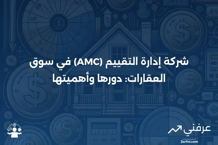 شركة إدارة التقييم (AMC): ما هي في العقارات