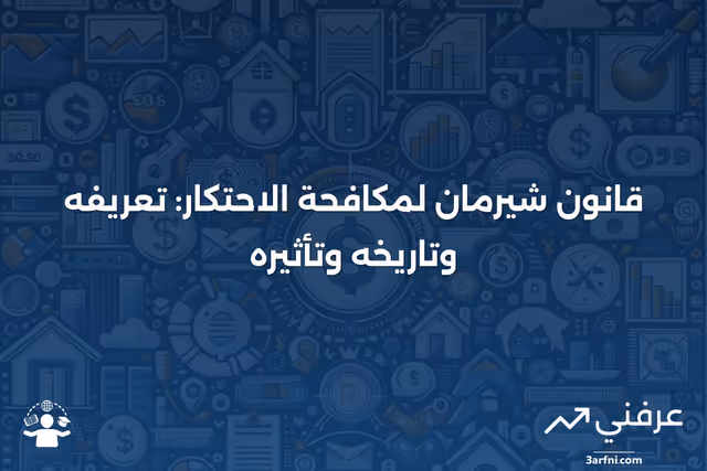 قانون شيرمان لمكافحة الاحتكار: التعريف، التاريخ، وما يفعله
