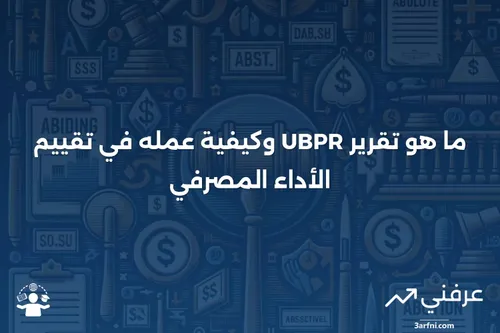 تقرير الأداء المصرفي الموحد (UBPR): ما هو وكيف يعمل | عرفني