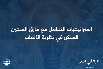 مأزق السجين المتكرر: التعريف، المثال، الاستراتيجيات