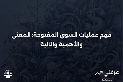 المعاملات في السوق المفتوحة: المعنى، العملية، لماذا تحدث؟