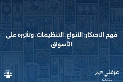 ما هو الاحتكار؟ الأنواع، اللوائح، وتأثيره على الأسواق