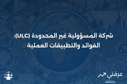 شركة المسؤولية غير المحدودة (ULC): نظرة عامة، حالات الاستخدام