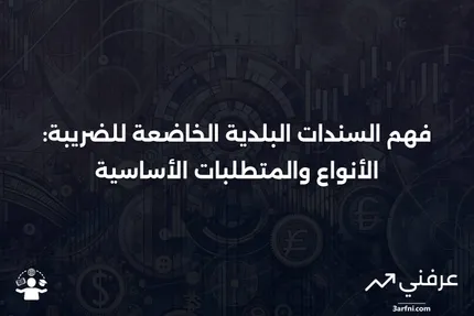 السندات البلدية الخاضعة للضريبة: المعنى، الأنواع، المتطلبات