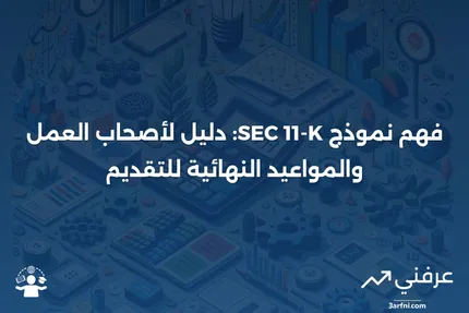 نموذج SEC 11-K: المعنى، أصحاب العمل، الموعد النهائي للتقرير