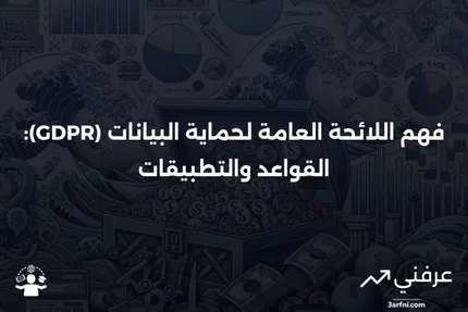 اللائحة العامة لحماية البيانات (GDPR): المعنى والقواعد